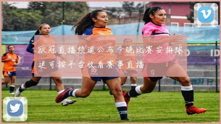 欧冠直播频道公布今晚比赛安排球迷可按平台收看赛事直播