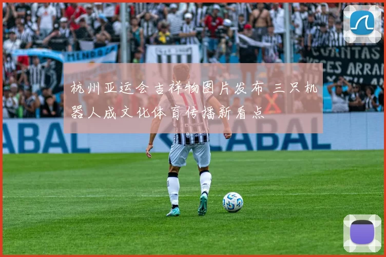 杭州亚运会吉祥物图片发布 三只机器人成文化体育传播新看点