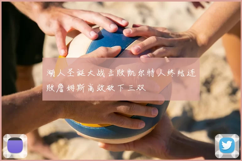 湖人圣诞大战击败凯尔特人终结连败詹姆斯高效砍下三双