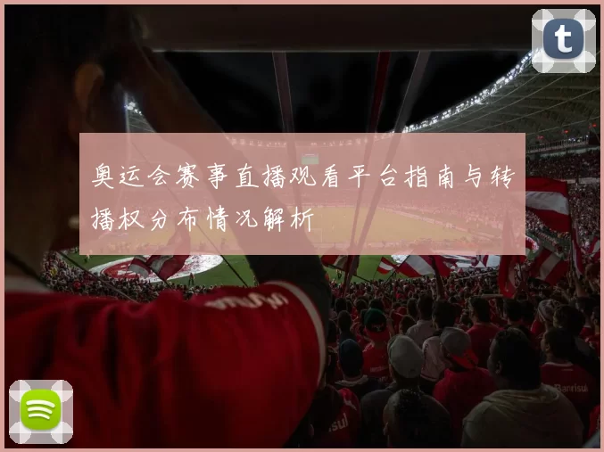 奥运会赛事直播观看平台指南与转播权分布情况解析