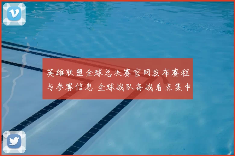 英雄联盟全球总决赛官网发布赛程与参赛信息 全球战队备战看点集中