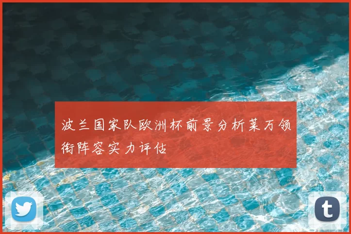 波兰国家队欧洲杯前景分析莱万领衔阵容实力评估