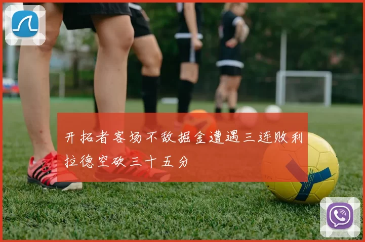 开拓者客场不敌掘金遭遇三连败利拉德空砍三十五分