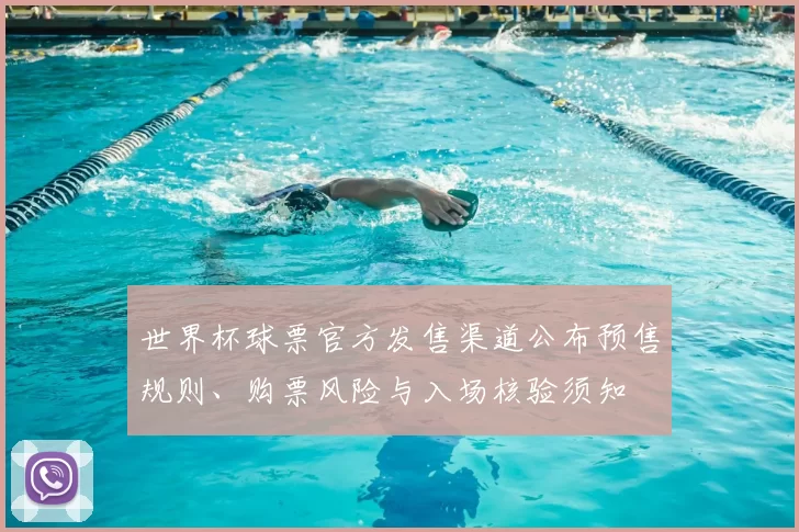 世界杯球票官方发售渠道公布预售规则、购票风险与入场核验须知