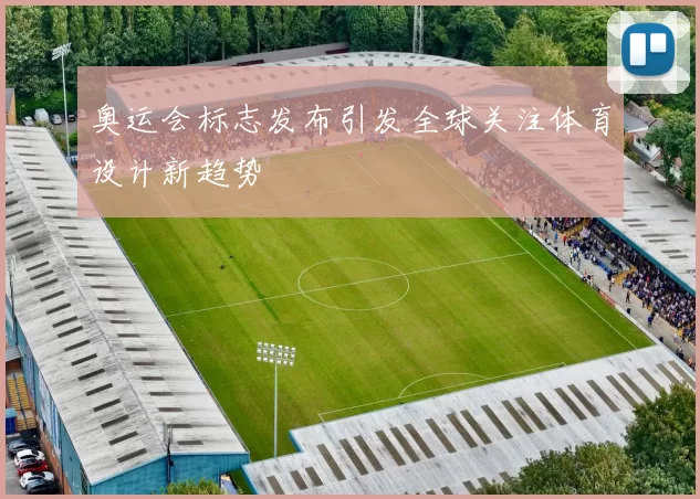 奥运会标志发布引发全球关注体育设计新趋势