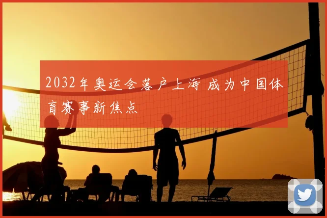 2032年奥运会落户上海 成为中国体育赛事新焦点